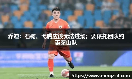乔迪：石柯、弋腾应该无法进场；要依托团队约束泰山队